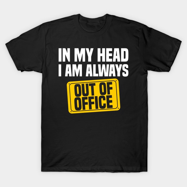 In My Head, I'm Always Out of Office T-Shirt by jslbdesigns